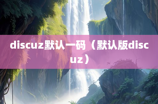 discuz默认一码（默认版discuz）