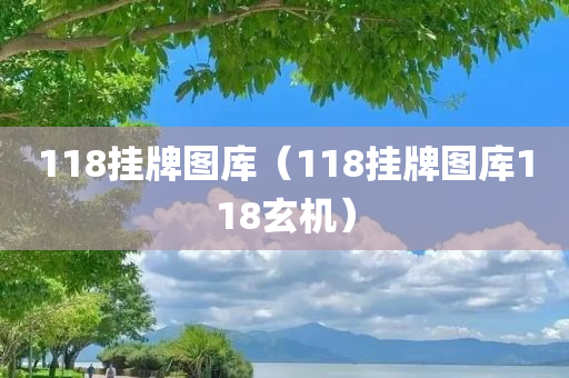 118挂牌图库（118挂牌图库118玄机）