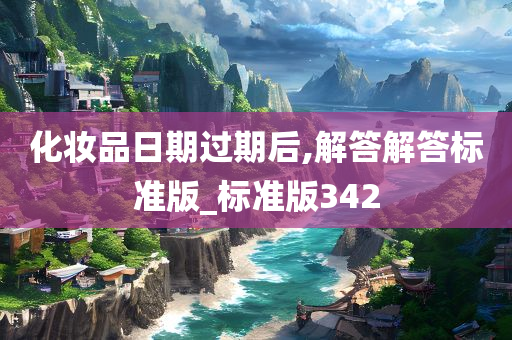 化妆品日期过期后,解答解答标准版_标准版342