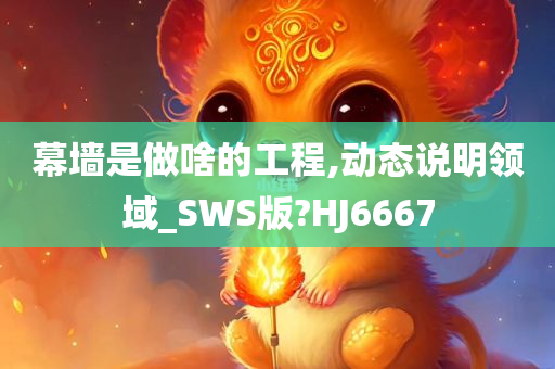 幕墙是做啥的工程,动态说明领域_SWS版?HJ6667