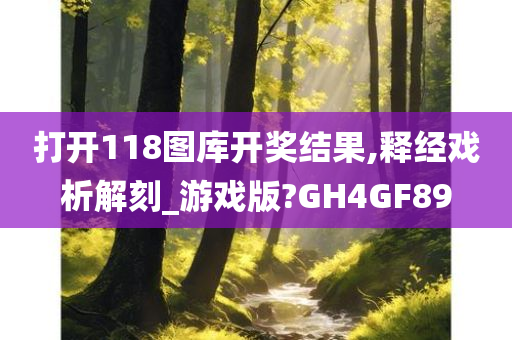 打开118图库开奖结果,释经戏析解刻_游戏版?GH4GF89