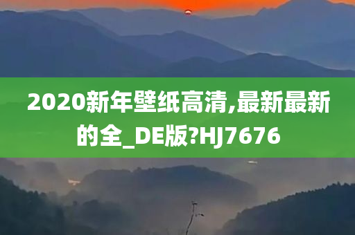 2020新年壁纸高清,最新最新的全_DE版?HJ7676