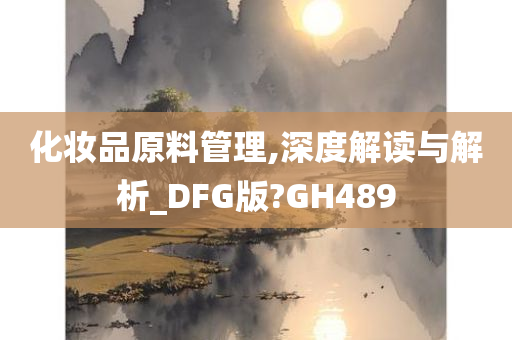 化妆品原料管理,深度解读与解析_DFG版?GH489