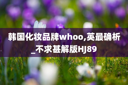 韩国化妆品牌whoo,英最确析_不求甚解版HJ89