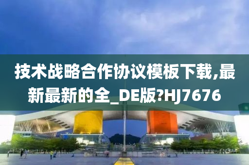 技术战略合作协议模板下载,最新最新的全_DE版?HJ7676