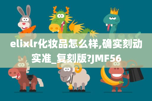 elixlr化妆品怎么样,确实刻动实准_复刻版?JMF56