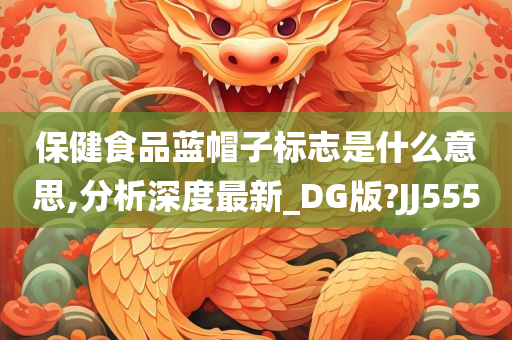 保健食品蓝帽子标志是什么意思,分析深度最新_DG版?JJ555