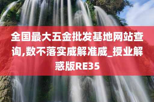 全国最大五金批发基地网站查询,数不落实威解准威_授业解惑版RE35