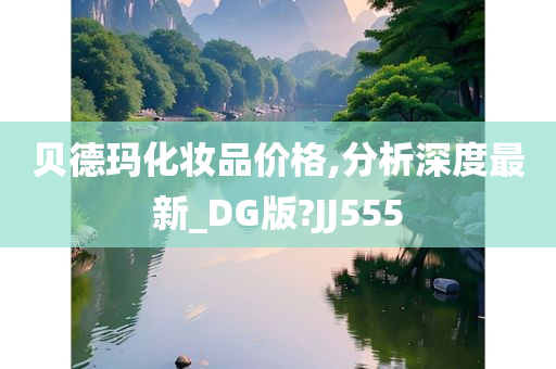 贝德玛化妆品价格,分析深度最新_DG版?JJ555