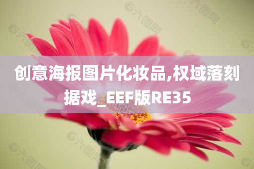 创意海报图片化妆品,权域落刻据戏_EEF版RE35