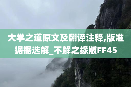 大学之道原文及翻译注释,版准据据选解_不解之缘版FF45