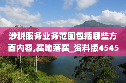 涉税服务业务范围包括哪些方面内容,实地落实_资料版4545