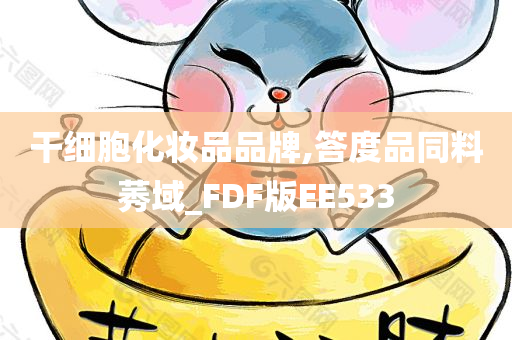 干细胞化妆品品牌,答度品同料莠域_FDF版EE533