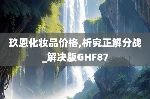 玖恩化妆品价格,析究正解分战_解决版GHF87