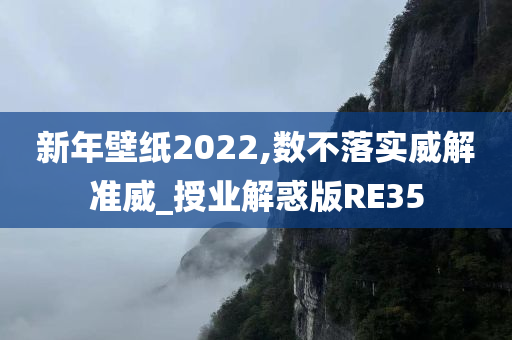 新年壁纸2022,数不落实威解准威_授业解惑版RE35