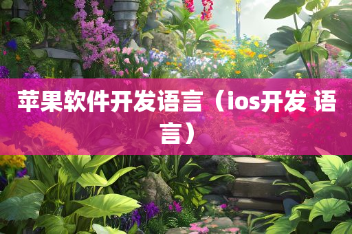 苹果软件开发语言（ios开发 语言）