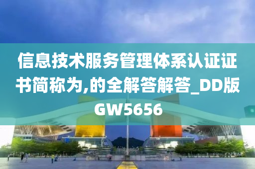 信息技术服务管理体系认证证书简称为,的全解答解答_DD版GW5656