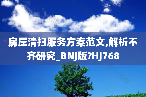 房屋清扫服务方案范文,解析不齐研究_BNJ版?HJ768