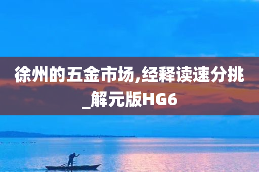 徐州的五金市场,经释读速分挑_解元版HG6