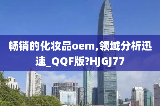 畅销的化妆品oem,领域分析迅速_QQF版?HJGJ77