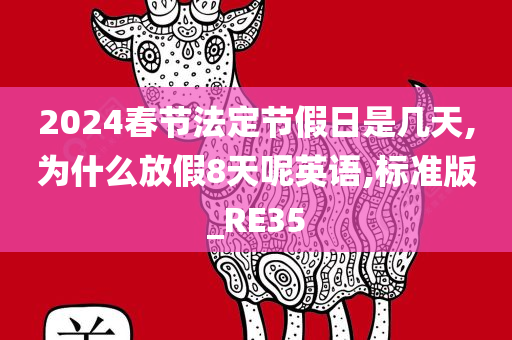 2024春节法定节假日是几天,为什么放假8天呢英语,标准版_RE35