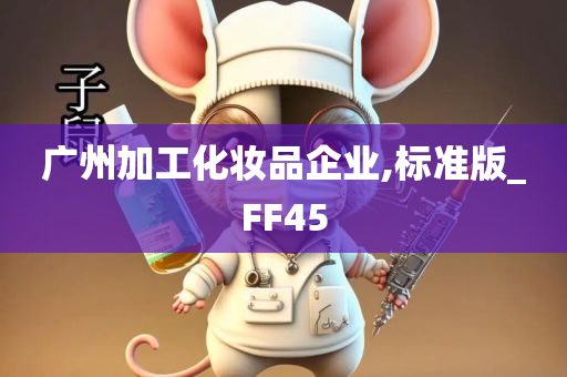 广州加工化妆品企业,标准版_FF45