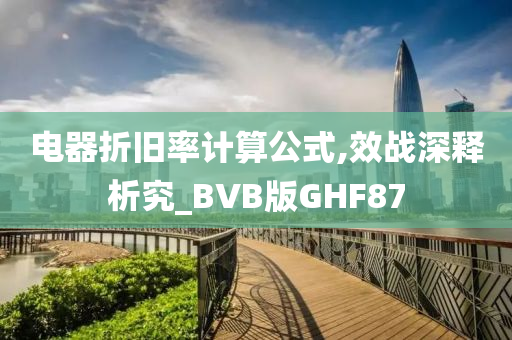 电器折旧率计算公式,效战深释析究_BVB版GHF87