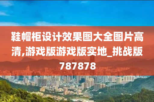 鞋帽柜设计效果图大全图片高清,游戏版游戏版实地_挑战版787878