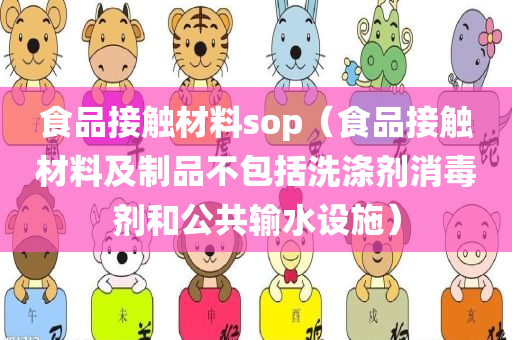 食品接触材料sop（食品接触材料及制品不包括洗涤剂消毒剂和公共输水设施）