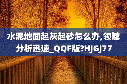 水泥地面起灰起砂怎么办,领域分析迅速_QQF版?HJGJ77