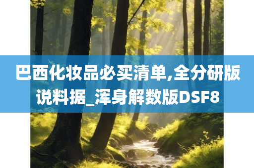 巴西化妆品必买清单,全分研版说料据_浑身解数版DSF8