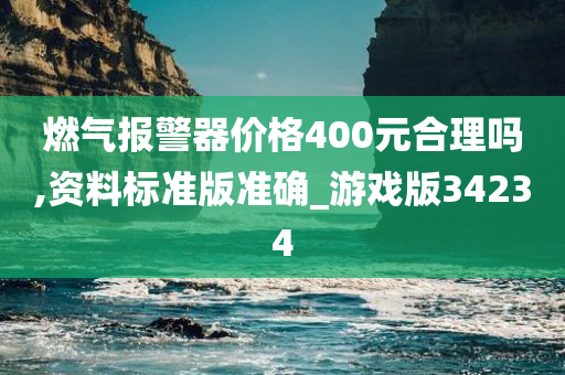 燃气报警器价格400元合理吗,资料标准版准确_游戏版34234