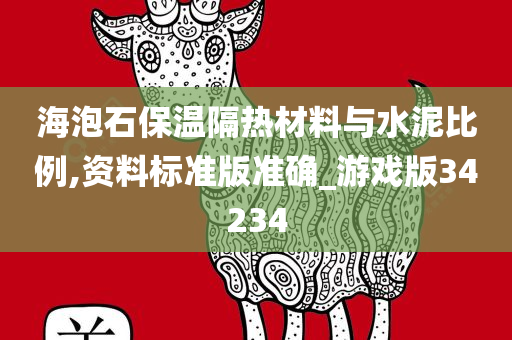 海泡石保温隔热材料与水泥比例,资料标准版准确_游戏版34234