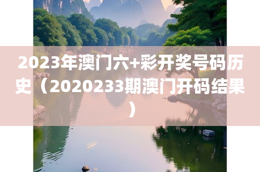 2023年澳门六+彩开奖号码历史（2020233期澳门开码结果）