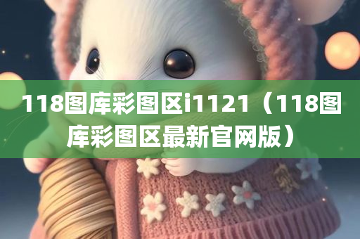 118图库彩图区i1121（118图库彩图区最新官网版）