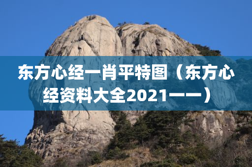 东方心经一肖平特图（东方心经资料大全2021一一）