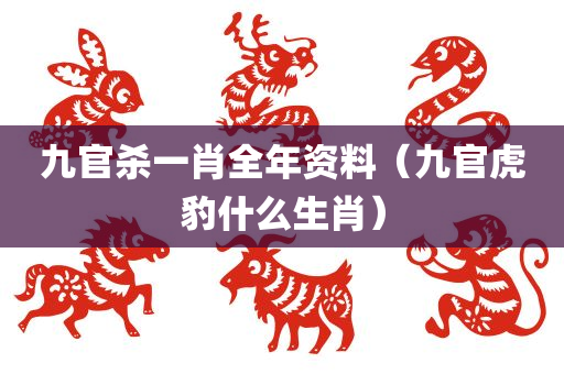 九官杀一肖全年资料（九官虎豹什么生肖）