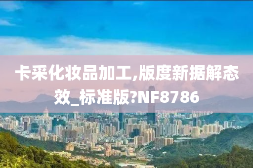 卡采化妆品加工,版度新据解态效_标准版?NF8786