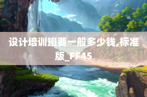 设计培训班要一般多少钱,标准版_FF45