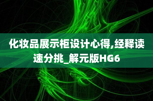 化妆品展示柜设计心得,经释读速分挑_解元版HG6