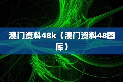 澳门资料48k（澳门资料48图库）