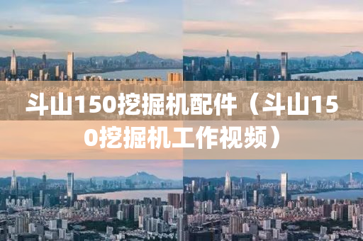 斗山150挖掘机配件（斗山150挖掘机工作视频）