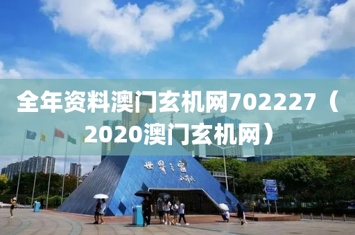 全年资料澳门玄机网702227（2020澳门玄机网）