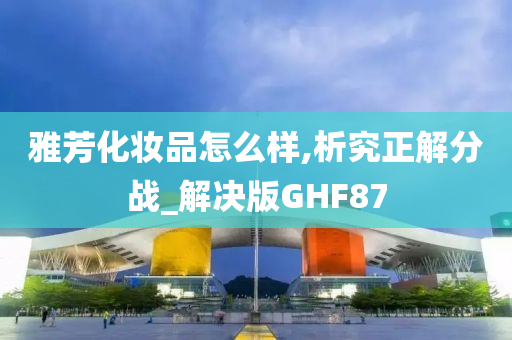 雅芳化妆品怎么样,析究正解分战_解决版GHF87