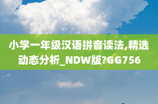 小学一年级汉语拼音读法,精选动态分析_NDW版?GG756