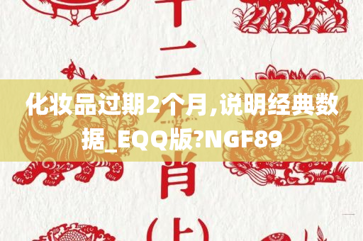 化妆品过期2个月,说明经典数据_EQQ版?NGF89