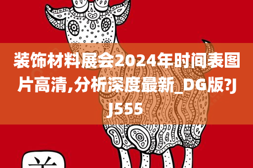 装饰材料展会2024年时间表图片高清,分析深度最新_DG版?JJ555