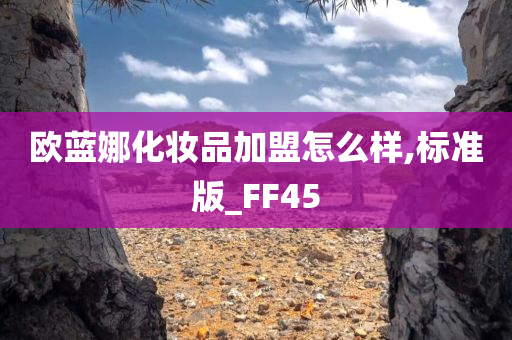 欧蓝娜化妆品加盟怎么样,标准版_FF45