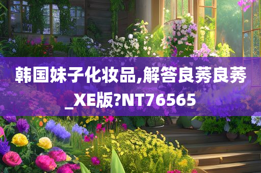 韩国妹子化妆品,解答良莠良莠_XE版?NT76565