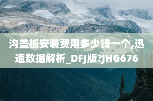 沟盖板安装费用多少钱一个,迅速数据解析_DFJ版?JHG676